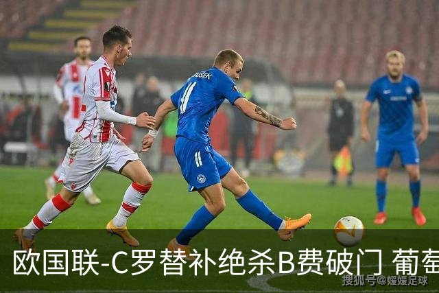 欧国联-C罗替补绝杀B费破门 葡萄牙2-1苏格兰