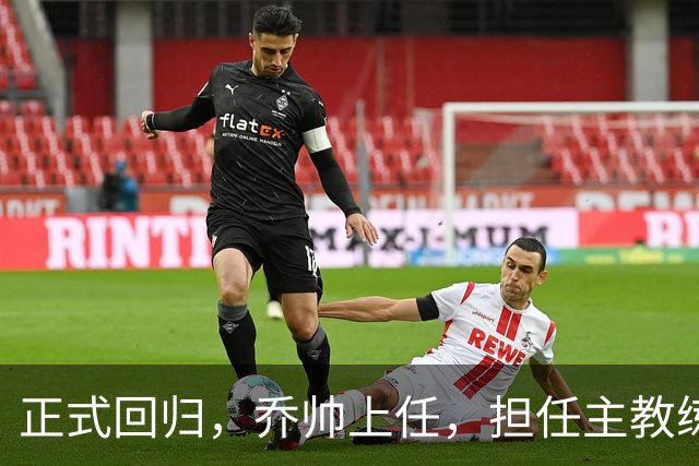 正式回归，乔帅上任，担任主教练，新球队曝光，曾执教中国男篮